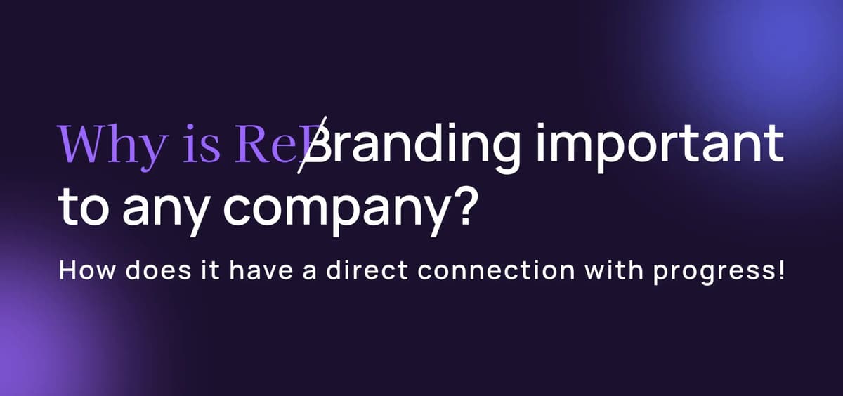 Why Rebranding is Important for Any Company and Its Direct Connection to Business Growth?