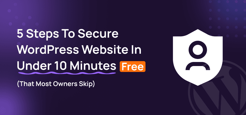 5 Steps To Secure WordPress Website In Under 10 Minutes Free (That Most Owners Skip)