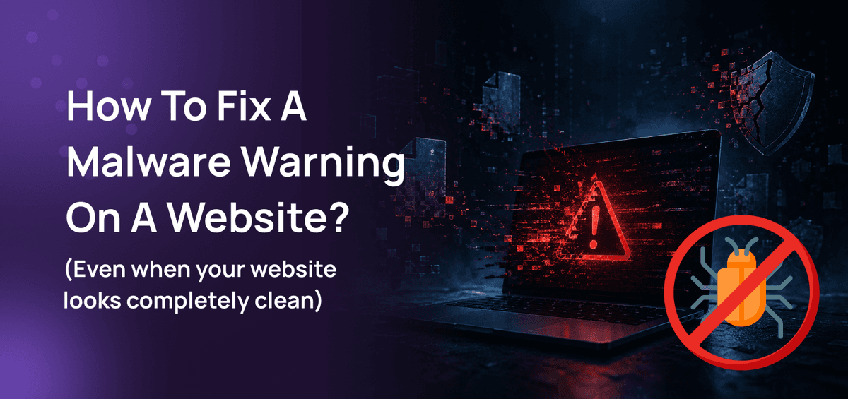 How to Fix a Malware Warning on Your Website ? (Even When Your Site Looks Perfectly Clean)