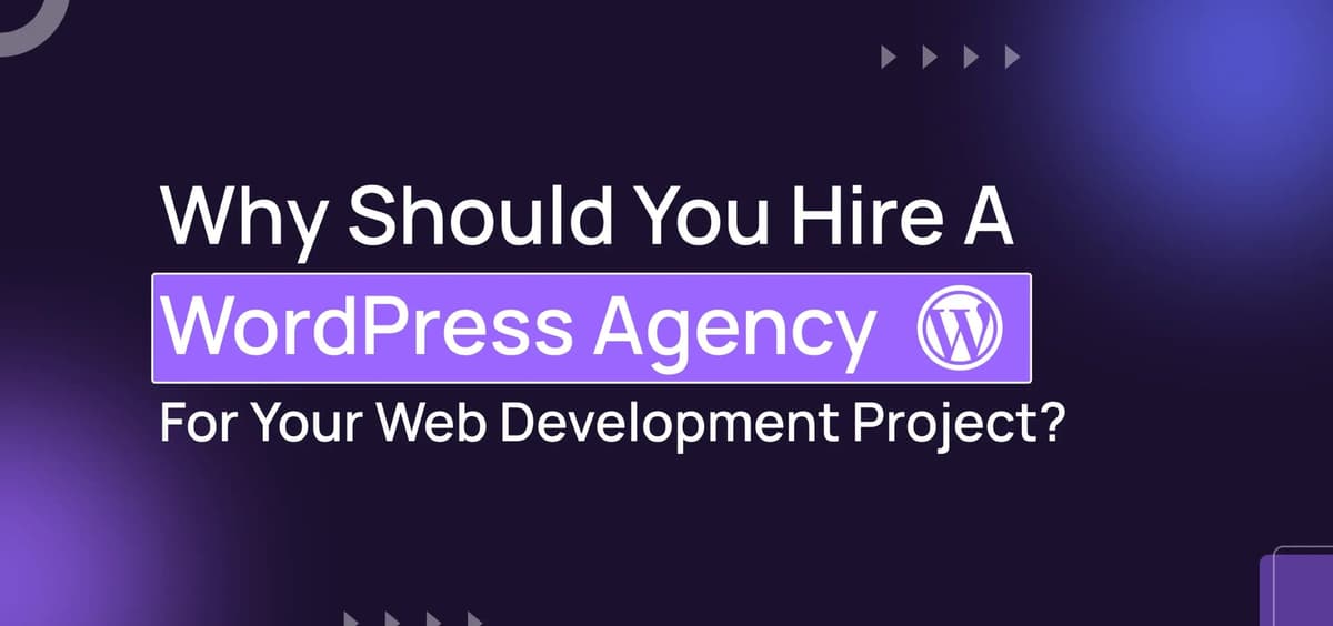 Why Should You Hire A WordPress Agency for Your Web Development Project?